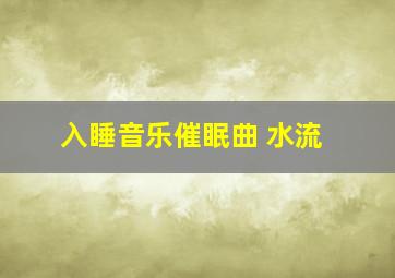 入睡音乐催眠曲 水流